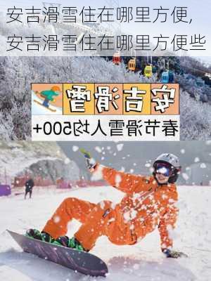 安吉滑雪住在哪里方便,安吉滑雪住在哪里方便些