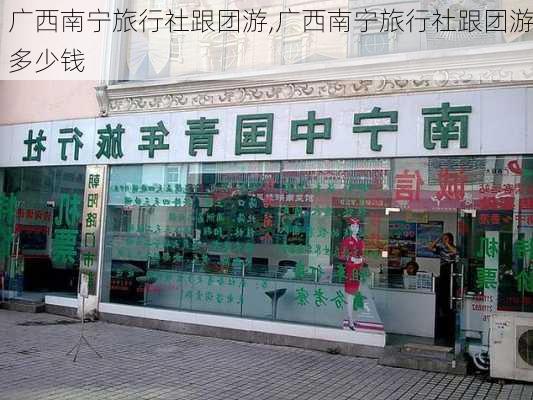 广西南宁旅行社跟团游,广西南宁旅行社跟团游多少钱