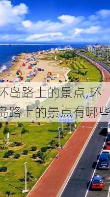 环岛路上的景点,环岛路上的景点有哪些