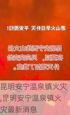 昆明安宁温泉镇火灾,昆明安宁温泉镇火灾最新消息