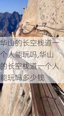 华山的长空栈道一个人能玩吗,华山的长空栈道一个人能玩吗多少钱