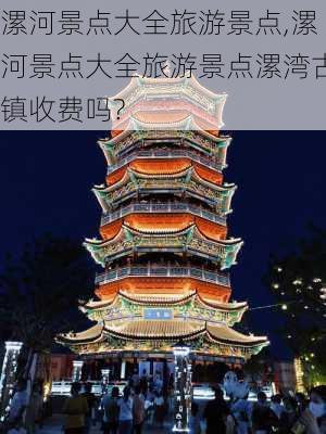 漯河景点大全旅游景点,漯河景点大全旅游景点漯湾古镇收费吗?