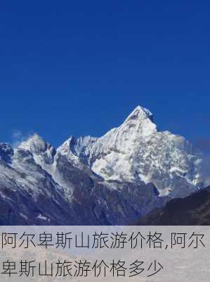 阿尔卑斯山旅游价格,阿尔卑斯山旅游价格多少