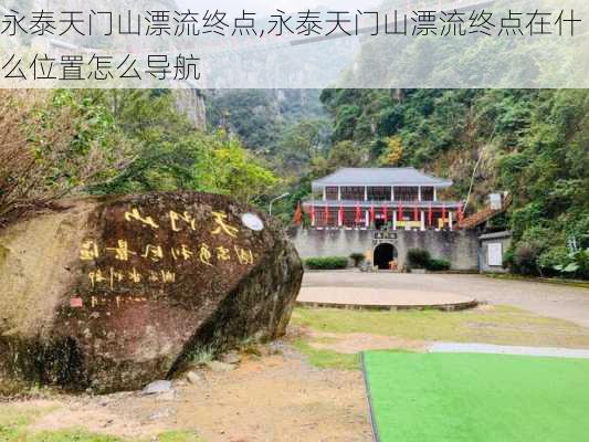 永泰天门山漂流终点,永泰天门山漂流终点在什么位置怎么导航