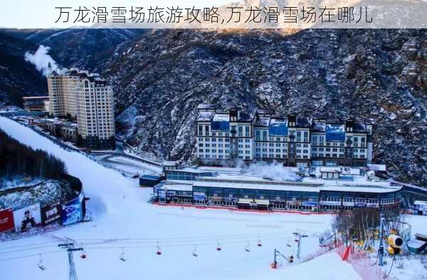 万龙滑雪场旅游攻略,万龙滑雪场在哪儿