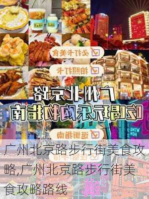 广州北京路步行街美食攻略,广州北京路步行街美食攻略路线