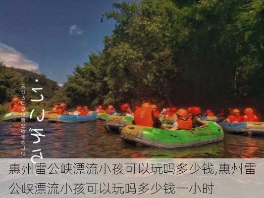 惠州雷公峡漂流小孩可以玩吗多少钱,惠州雷公峡漂流小孩可以玩吗多少钱一小时