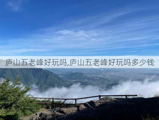 庐山五老峰好玩吗,庐山五老峰好玩吗多少钱