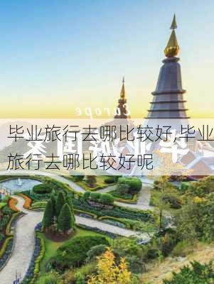 毕业旅行去哪比较好,毕业旅行去哪比较好呢