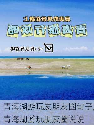 青海湖游玩发朋友圈句子,青海湖游玩朋友圈说说