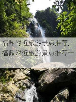 福鼎附近旅游景点推荐,福鼎附近旅游景点推荐一下