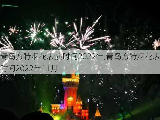 青岛方特烟花表演时间2022年,青岛方特烟花表演时间2022年11月