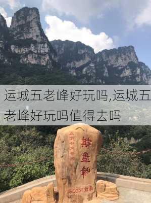 运城五老峰好玩吗,运城五老峰好玩吗值得去吗