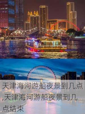 天津海河游船夜景到几点,天津海河游船夜景到几点结束