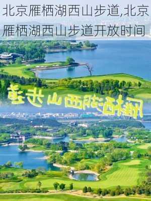 北京雁栖湖西山步道,北京雁栖湖西山步道开放时间