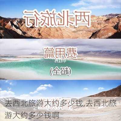 去西北旅游大约多少钱,去西北旅游大约多少钱啊