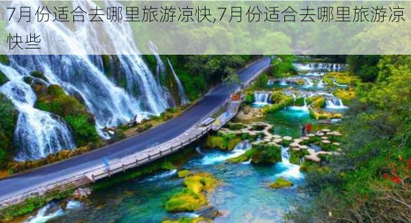 7月份适合去哪里旅游凉快,7月份适合去哪里旅游凉快些