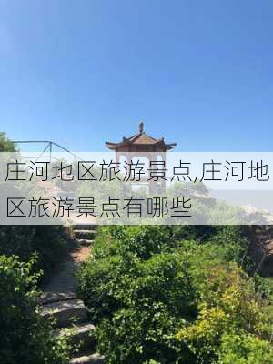 庄河地区旅游景点,庄河地区旅游景点有哪些