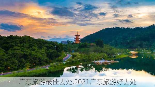 广东旅游最佳去处,2021广东旅游好去处