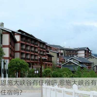 恩施大峡谷有住宿吗,恩施大峡谷有住宿吗?