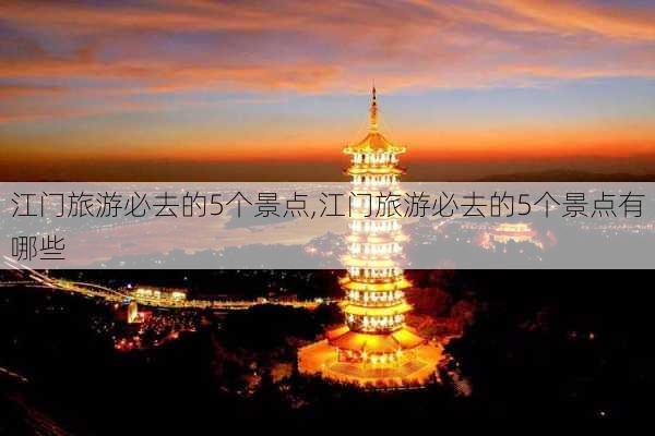 江门旅游必去的5个景点,江门旅游必去的5个景点有哪些