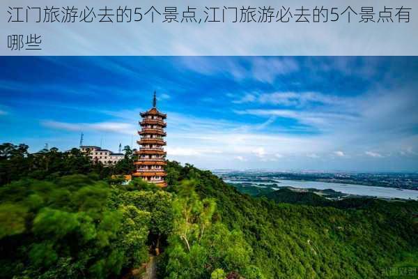 江门旅游必去的5个景点,江门旅游必去的5个景点有哪些