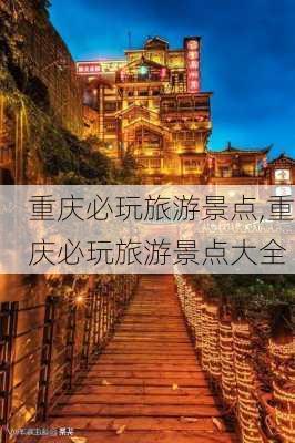 重庆必玩旅游景点,重庆必玩旅游景点大全