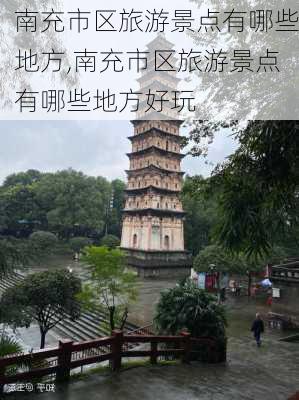 南充市区旅游景点有哪些地方,南充市区旅游景点有哪些地方好玩