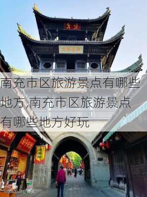 南充市区旅游景点有哪些地方,南充市区旅游景点有哪些地方好玩