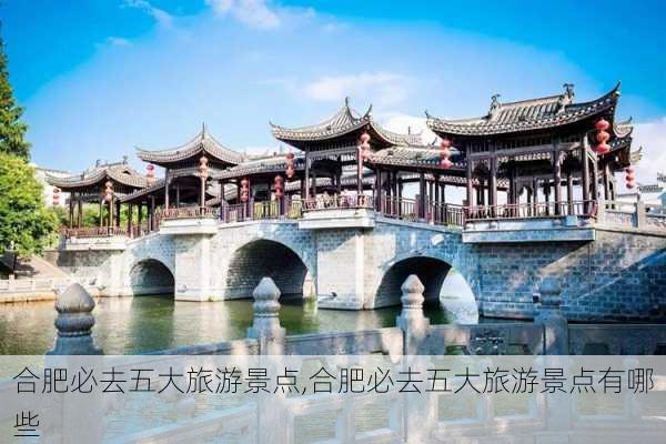 合肥必去五大旅游景点,合肥必去五大旅游景点有哪些