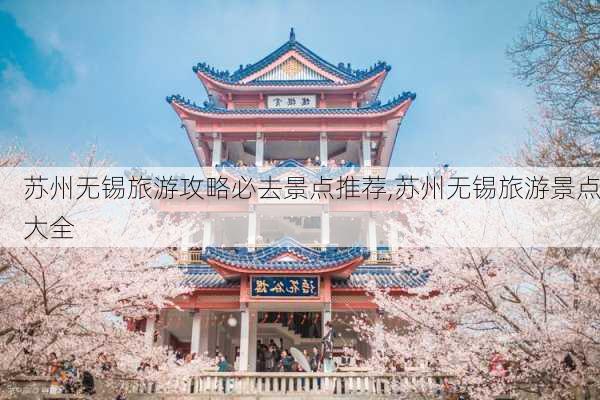 苏州无锡旅游攻略必去景点推荐,苏州无锡旅游景点大全