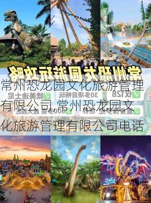 常州恐龙园文化旅游管理有限公司,常州恐龙园文化旅游管理有限公司电话