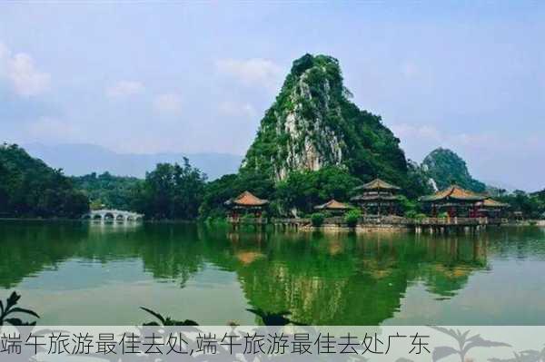 端午旅游最佳去处,端午旅游最佳去处广东