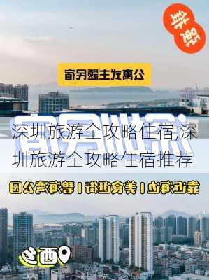 深圳旅游全攻略住宿,深圳旅游全攻略住宿推荐