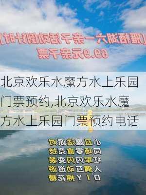 北京欢乐水魔方水上乐园门票预约,北京欢乐水魔方水上乐园门票预约电话