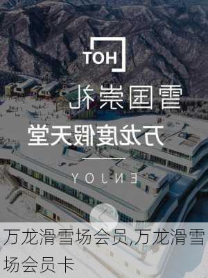 万龙滑雪场会员,万龙滑雪场会员卡