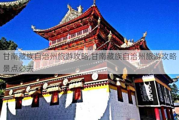 甘南藏族自治州旅游攻略,甘南藏族自治州旅游攻略景点必去