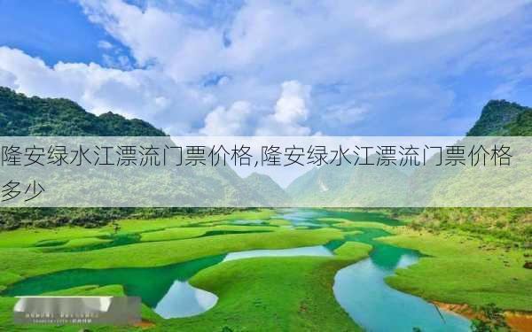 隆安绿水江漂流门票价格,隆安绿水江漂流门票价格多少