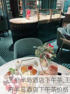 王府半岛酒店下午茶,王府半岛酒店下午茶价格