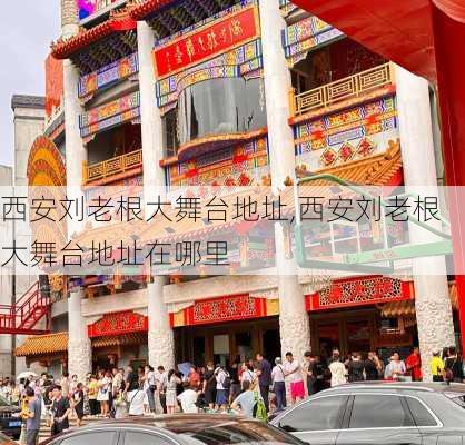 西安刘老根大舞台地址,西安刘老根大舞台地址在哪里