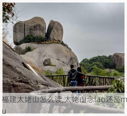 福建太姥山怎么读,太姥山念lao还是mu