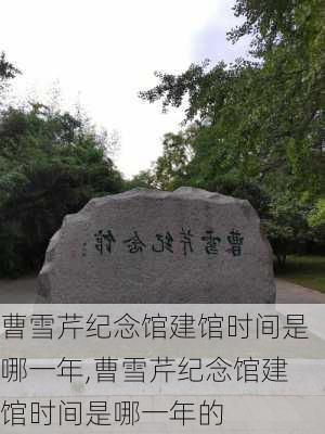 曹雪芹纪念馆建馆时间是哪一年,曹雪芹纪念馆建馆时间是哪一年的