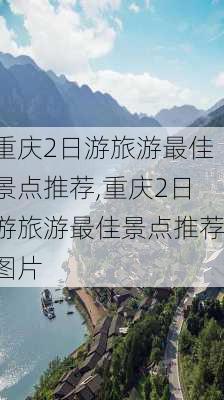 重庆2日游旅游最佳景点推荐,重庆2日游旅游最佳景点推荐图片