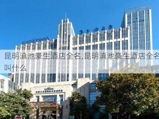 昆明滇池豪生酒店全名,昆明滇池豪生酒店全名叫什么