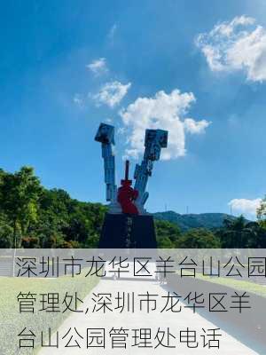 深圳市龙华区羊台山公园管理处,深圳市龙华区羊台山公园管理处电话