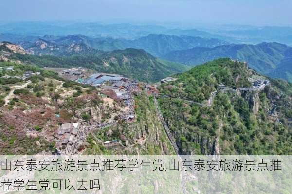 山东泰安旅游景点推荐学生党,山东泰安旅游景点推荐学生党可以去吗