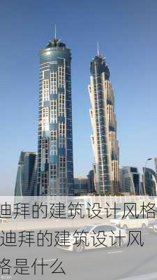 迪拜的建筑设计风格,迪拜的建筑设计风格是什么