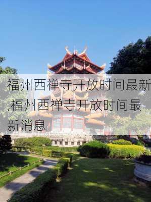 福州西禅寺开放时间最新,福州西禅寺开放时间最新消息