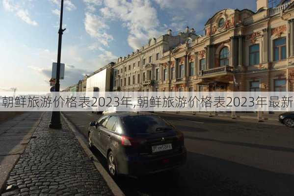 朝鲜旅游价格表2023年,朝鲜旅游价格表2023年最新