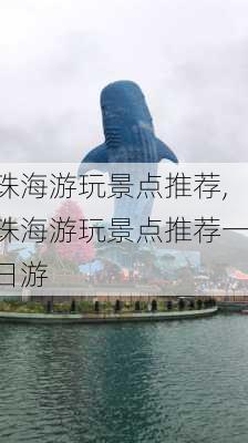 珠海游玩景点推荐,珠海游玩景点推荐一日游